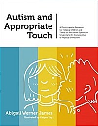 Autism and Appropriate Touch : A Photocopiable Resource for Helping Children and Teens on the Autism Spectrum Understand the Complexities of Physical  (Paperback)