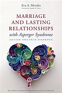 Marriage and Lasting Relationships with Aspergers Syndrome (Autism Spectrum Disorder) : Successful Strategies for Couples or Counselors (Paperback)