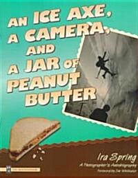 An Ice Axe, a Camera, and a Jar of Peanut Butter: A Photographers Autobiography (Paperback)