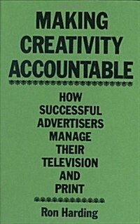 Making Creativity Accountable: How Successful Advertisers Manage Their Television and Print (Hardcover)