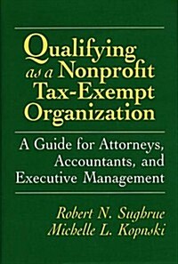 Qualifying as a Nonprofit Tax-Exempt Organization: A Guide for Attorneys, Accountants, and Executive Management (Hardcover)