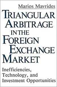 Triangular Arbitrage in the Foreign Exchange Market: Inefficiencies, Technology, and Investment Opportunities (Hardcover)