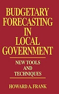 Budgetary Forecasting in Local Government: New Tools and Techniques (Hardcover)