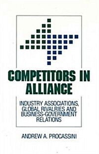 Competitors in Alliance: Industry Associations, Global Rivalries and Business-Government Relations (Hardcover)