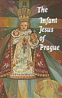 Infant Jesus of Prague: Prayers to the Infant Jesus for All Occasions with a Short History of the Devotion (Paperback)