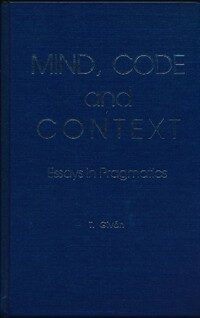 Mind, code, and context : essays in pragmatics