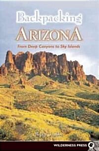 Backpacking Arizona: From Deep Canyons to Sky Islands (Paperback)