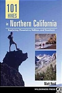 101 Hikes in Northern California: Exploring Mountains, Valley, and Seashore (Paperback, 2)