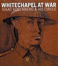 Whitechapel at War : Isaac Rosenberg and His Circle (Hardcover)