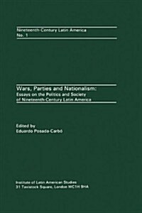 Wars, Parties and Nationalism : Essays on the Politics and Society of Nineteenth-century Latin America (Paperback)