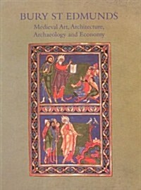 Bury St. Edmunds : Medieval Art, Architecture, Archaeology and Economy (Hardcover)