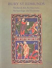 Bury St. Edmunds : Medieval Art, Architecture, Archaeology and Economy (Paperback)
