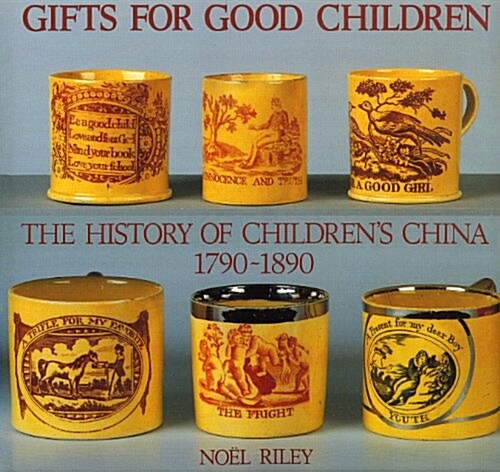 Gifts for Good Children: The History of Childrens China 1790 - 1890 (Hardcover)