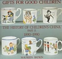 Gifts for Good Children Part Two - The History of: The History of Childrens China 1890 - 1990 (Hardcover)