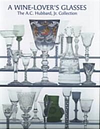 A Wine Lovers Glasses : The A.C.Hubbard Collection of Antique English Drinking-glasses and Bottles (Hardcover)