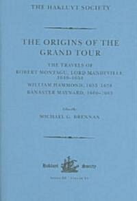 The Origins of the Grand Tour / 1649-1663 / The Travels of Robert Montagu, Lord Mandeville, William Hammond and Banaster Maynard (Hardcover)