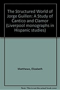The Structured World of Jorge Guillen : A Study of Cantico and Clamor (Hardcover)