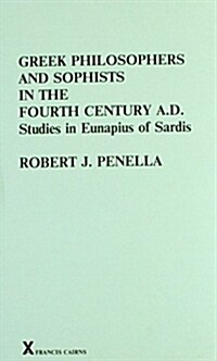 Greek Philosophers and Sophists in the Fourth Century A.D. : Studies in Eunapius of Sardis (Hardcover)