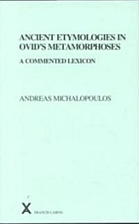 Ancient Etymologies in Ovids Metamorphoses : A Commented Lexicon (Hardcover)
