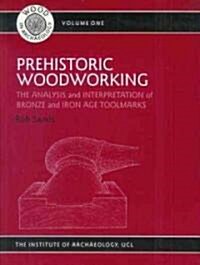 Prehistoric Woodworking : The Analysis and Interpretation of Bronze and Iron Age Toolmarks (Paperback)