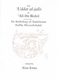 Uddat al-Jalis of Ibn Bishri : An Anthology of Andalusian Arabic Muwashshat (Hardcover)