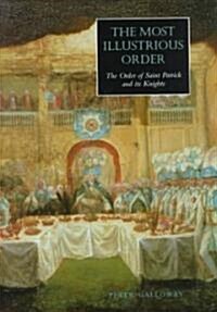 The Most Illustrious Order : The Order of Saint Patrick and its Knights (Hardcover)