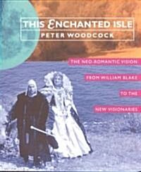 This Enchanted Isle : The Neo-romantic Vision from William Blake to New Visionaries (Paperback)