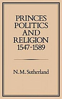 Princes, Politics and Religion, 1547-1589 (Hardcover)