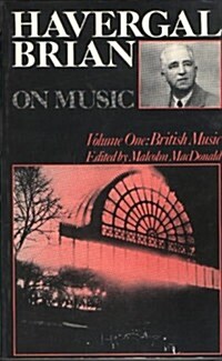 Havergal Brian on Music : Volume I: British Music (Paperback)