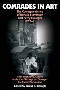 Comrades in Art: The Correspondence of Ronald Stevenson and Percy Grainger, 1957-61, with Interviews, Essays and Other Writings on Grai [With CD (Audi (Hardcover)