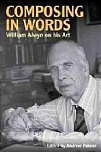 Composing in Words : William Alwyn on His Art (Hardcover)