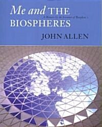Me and the Biospheres: A Memoir by the Inventor of Biosphere 2 (Paperback)