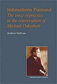 Intimations Pursued : The Voice of Practice in the Conversation of Michael Oakeshott (Hardcover)