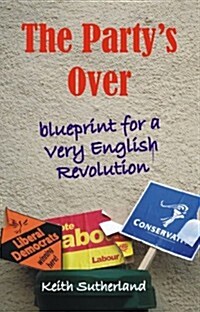 Partys Over : Blueprint for a Very English Revolution (Paperback)