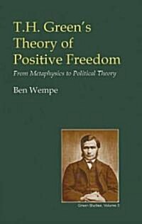 T.H. Greens Theory of Positive Freedom (Hardcover)