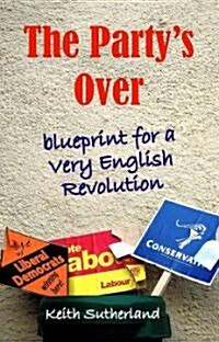 Partys Over : Blueprint for a Very English Revolution (Hardcover)