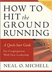 How to Hit the Ground Running: A Quick Start Guide for Congregations with New Leadership (Paperback)