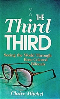 The Third Third: Seeing the World Through Rose-Colored Bifocals (Hardcover)