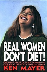 Real Women Dont Diet!: One Mans Praise of Large Women and His Outrage at the Society That Rejects Them                                               (Hardcover)