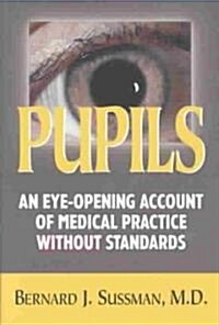 Pupils: An Eye-Opening Account of Medical Practice Without Standards (Hardcover)