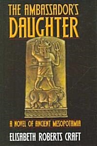 Ambassadors Daughter: A Novel of Ancient Mesopotamia (Hardcover)