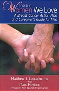 For the Women We Love: A Breast Cancer Action Plan and Caregivers Guide for Men (Paperback)