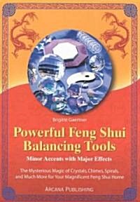 Powerful Feng Shui Balancing Tools: Minor Accents with Major Effects the Mysterious Magic of Crystals, Chimes, Spirals and Much More for Your Magnific (Paperback)
