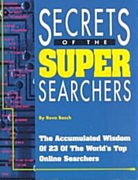 Secrets of the Super Searchers: The Accumulated Wisdom of 23 of the Worlds Top Online Searchers (Paperback)