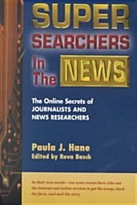 Super Searchers in the News: The Online Secrets of Journalists & News Researchers (Paperback)