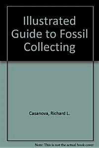 Illustrated Guide to Fossil Collecting (Hardcover, Revised)