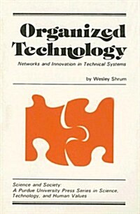 Organized Technology: Networks and Innovation in Technical Systems (Paperback)