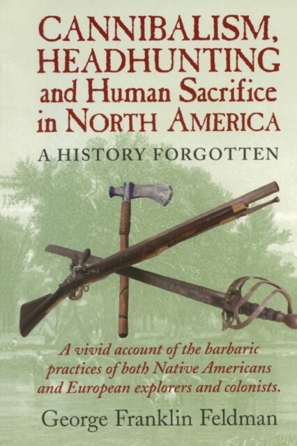 Cannibalism, Headhunting and Human Sacrifice in North America: A History Forgotten (Paperback)
