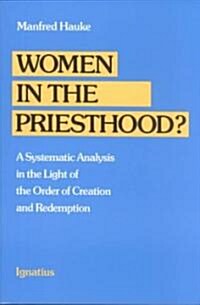 Women in the Priesthood?: A Systematic Analysis in the Light of the Order of Creation and Redemption (Paperback)