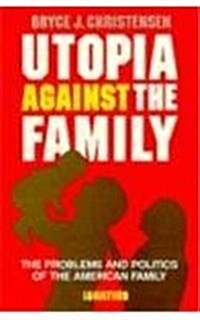 Utopia Against the Family: The Problems and Politics of the American Family (Paperback)